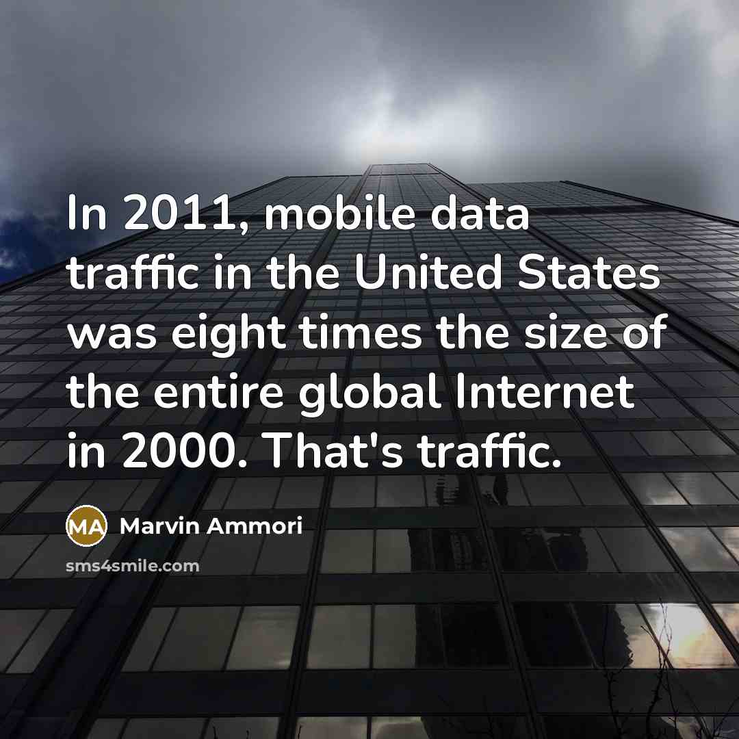 “In 2011, mobile data traffic in the United States was eight times the size of the entire global Internet in 2000. That's traffic.” quote by Marvin Ammori