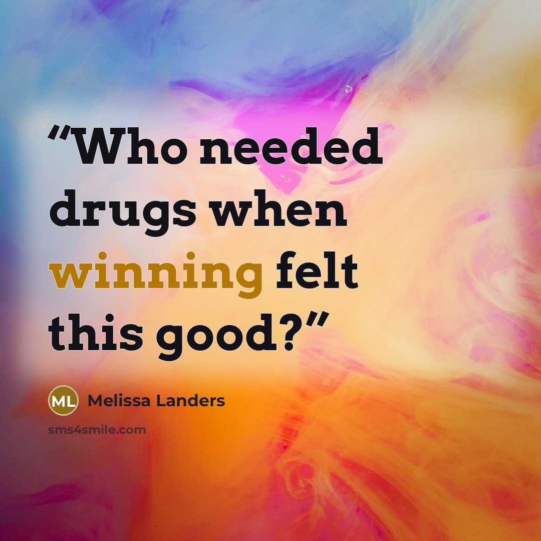 “Who needed drugs when winning felt this good?” quote by Melissa Landers