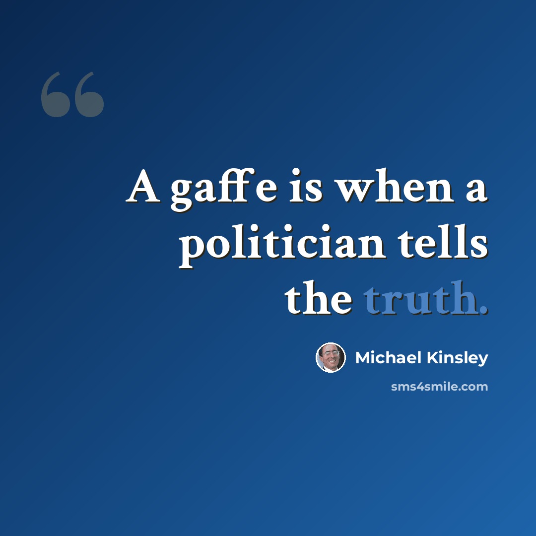 “A gaffe is when a politician tells the truth.” quote by Michael Kinsley