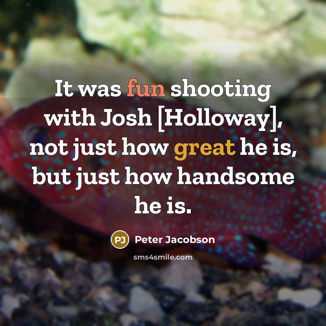 “It was fun shooting with Josh [Holloway], not just how great he is, but just how handsome he is.” quote by Peter Jacobson