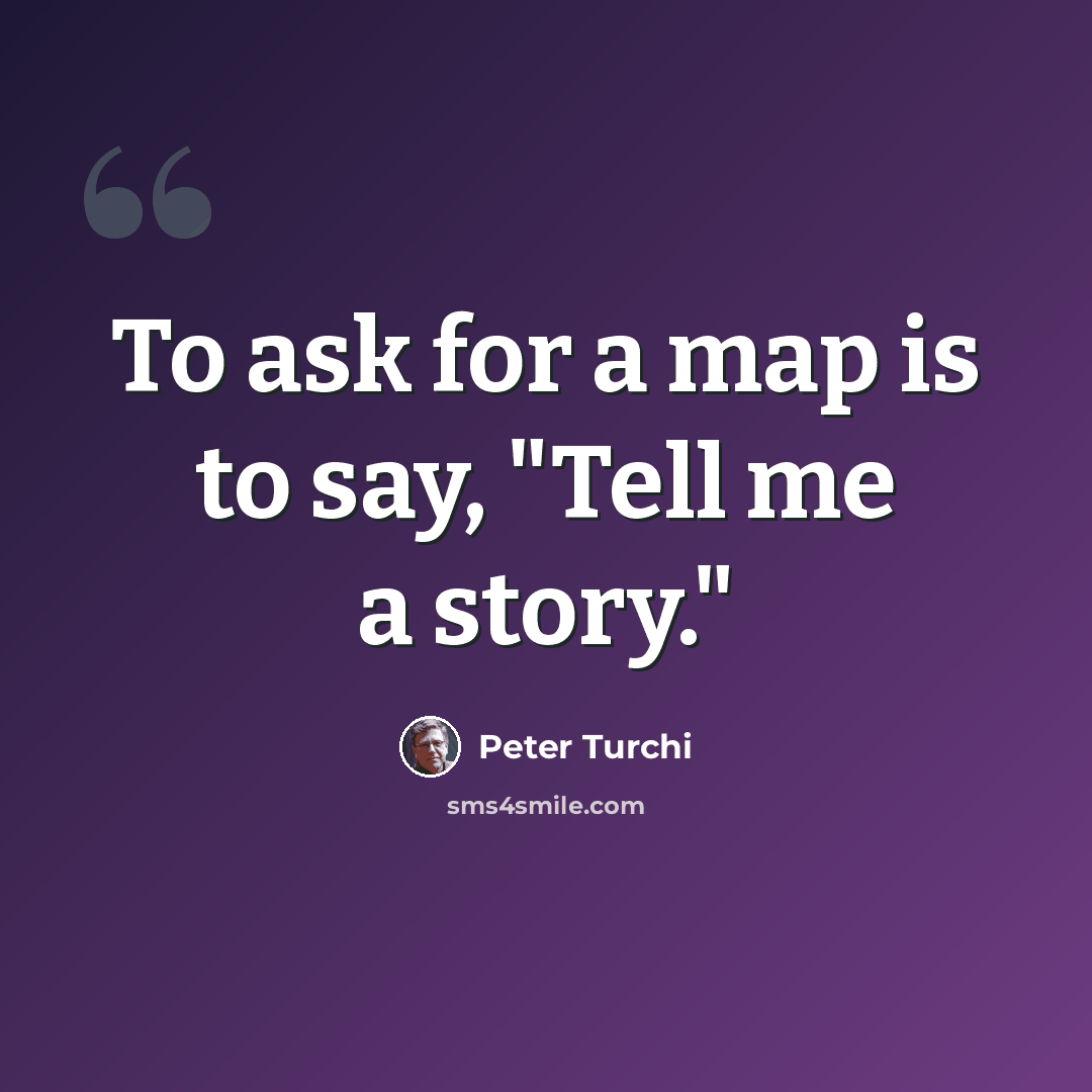 “To ask for a map is to say, "Tell me a story."” quote by Peter Turchi