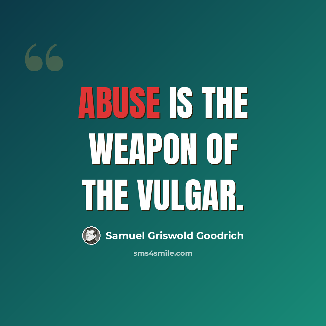 “Abuse is the weapon of the vulgar.” quote by Samuel Griswold Goodrich