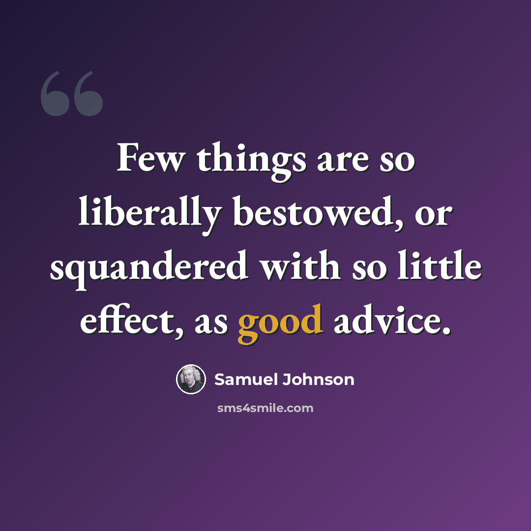 “Few things are so liberally bestowed, or squandered with so little effect, as good advice.” quote by Samuel Johnson