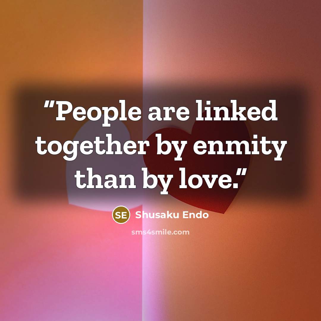 “People are linked together by enmity than by love.” quote by Shūsaku Endō