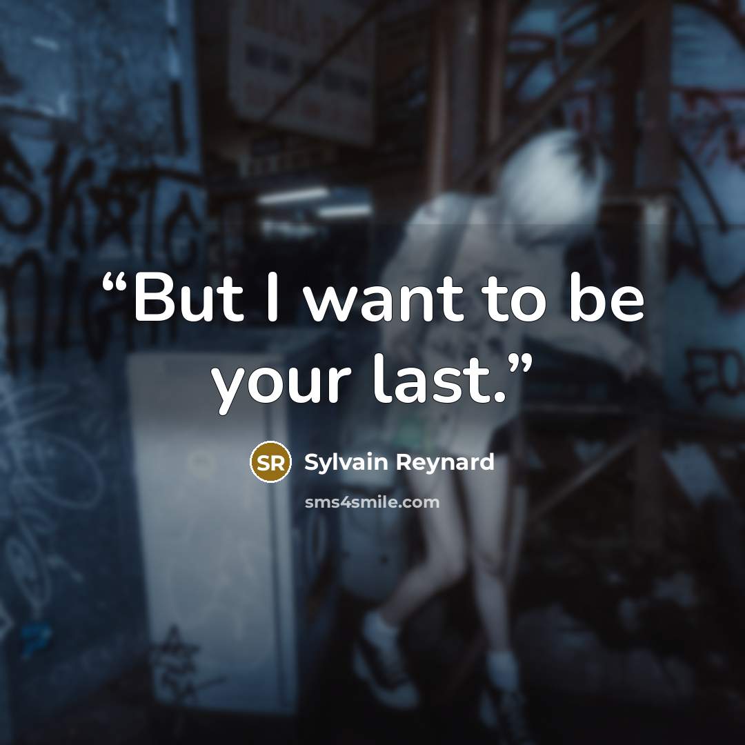 “But I want to be your last.” quote by Sylvain Reynard