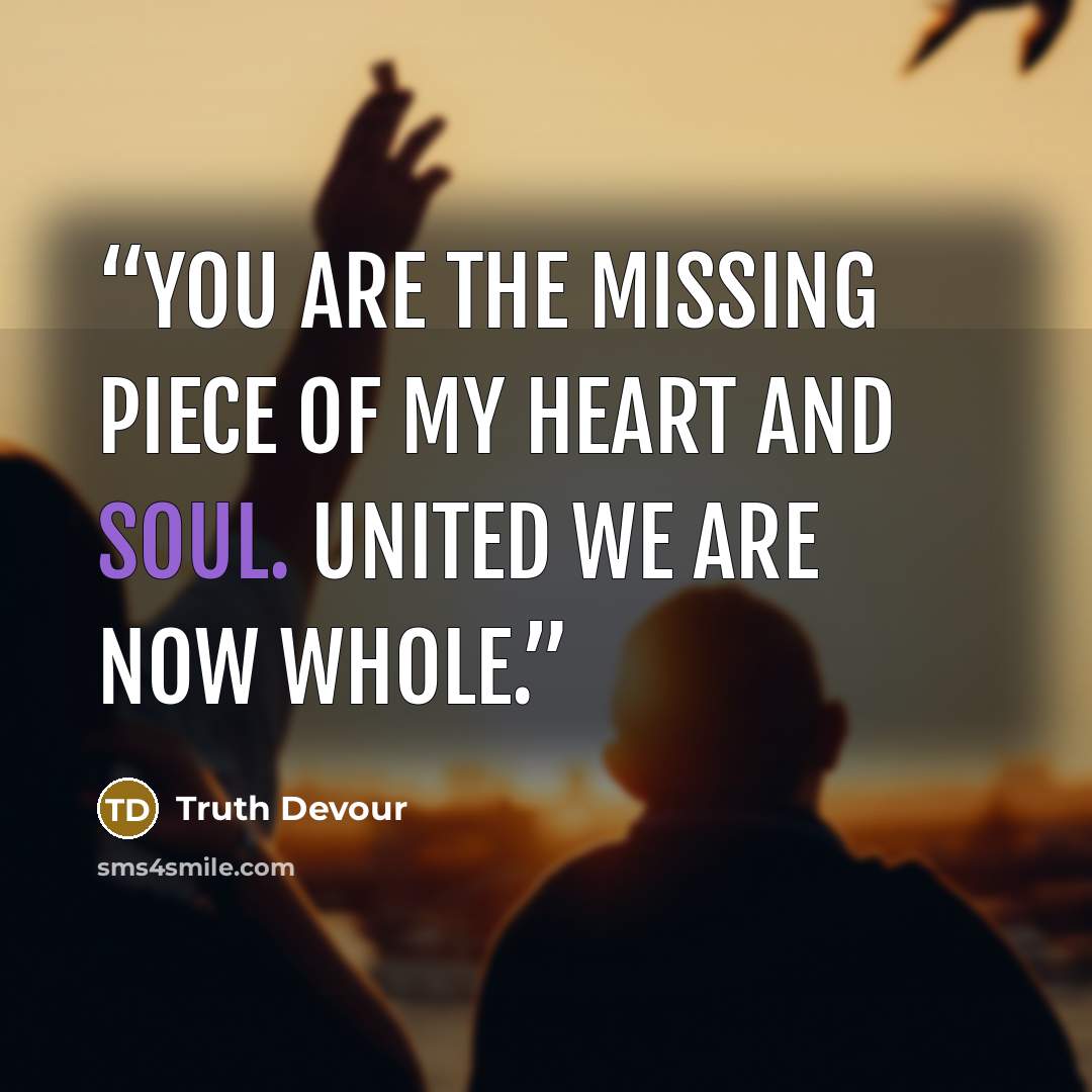 “You are the missing piece of my heart and soul. United we are now whole.” quote by Truth Devour