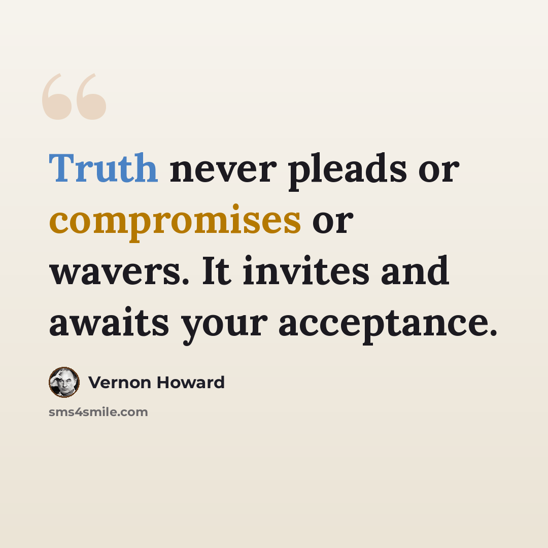 “Truth never pleads or compromises or wavers. It invites and awaits your acceptance.” quote by Vernon Howard