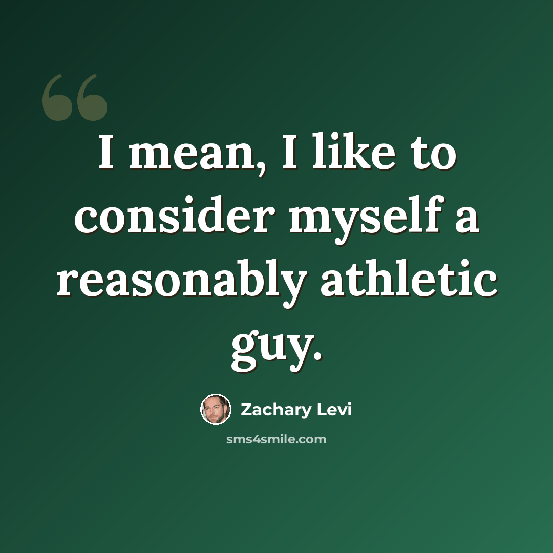 “I mean, I like to consider myself a reasonably athletic guy.” quote by Zachary Levi