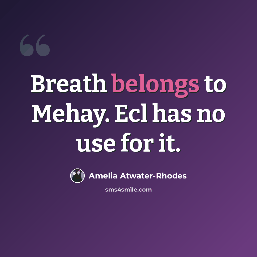 “Breath belongs to Mehay. Ecl has no use for it.” quote by Amelia Atwater-Rhodes