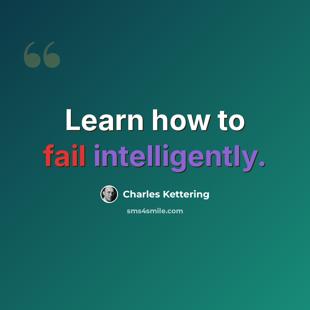 “Learn how to fail intelligently.” quote by Charles Kettering
