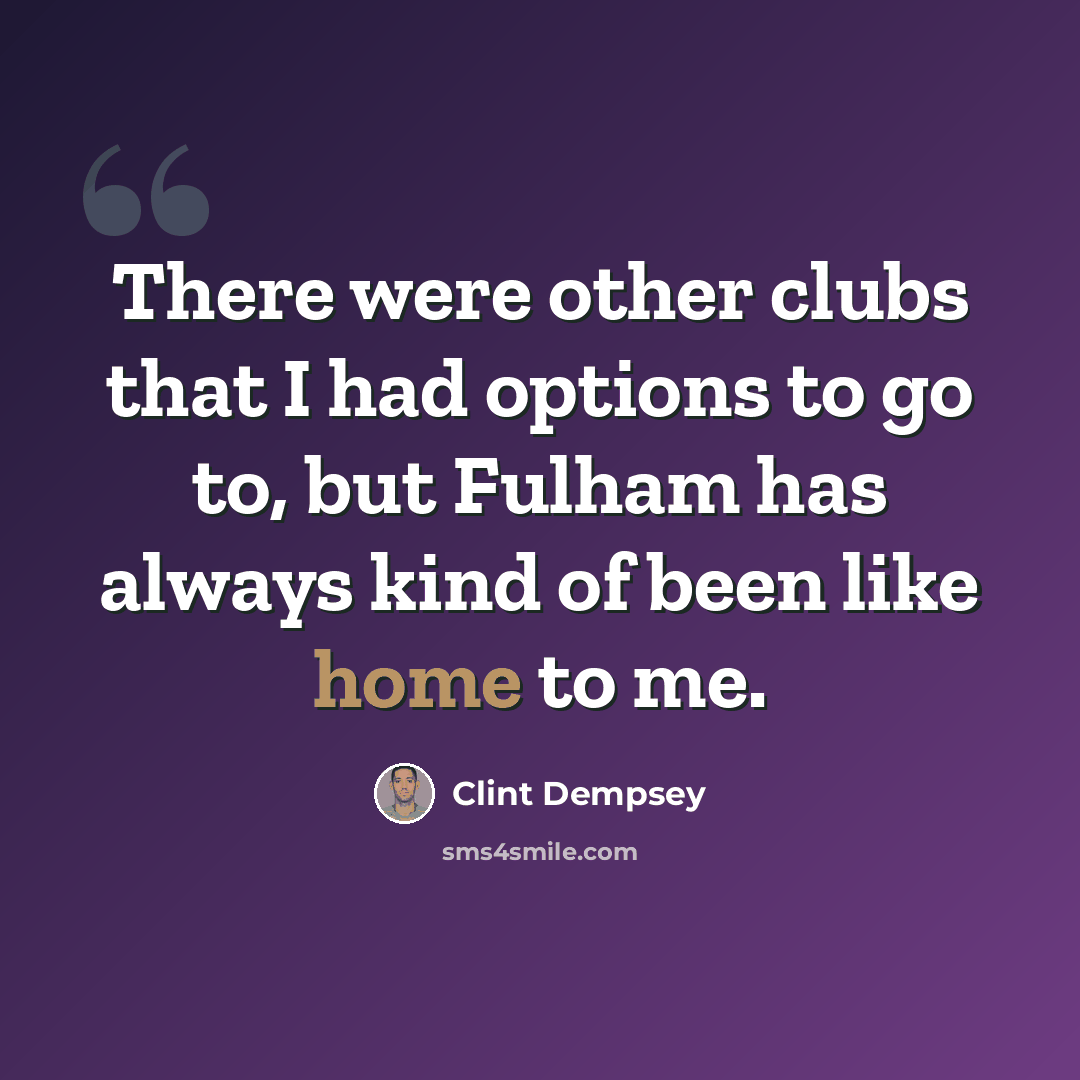 “There were other clubs that I had options to go to, but Fulham has always kind of been like home to me.” quote by Clint Dempsey
