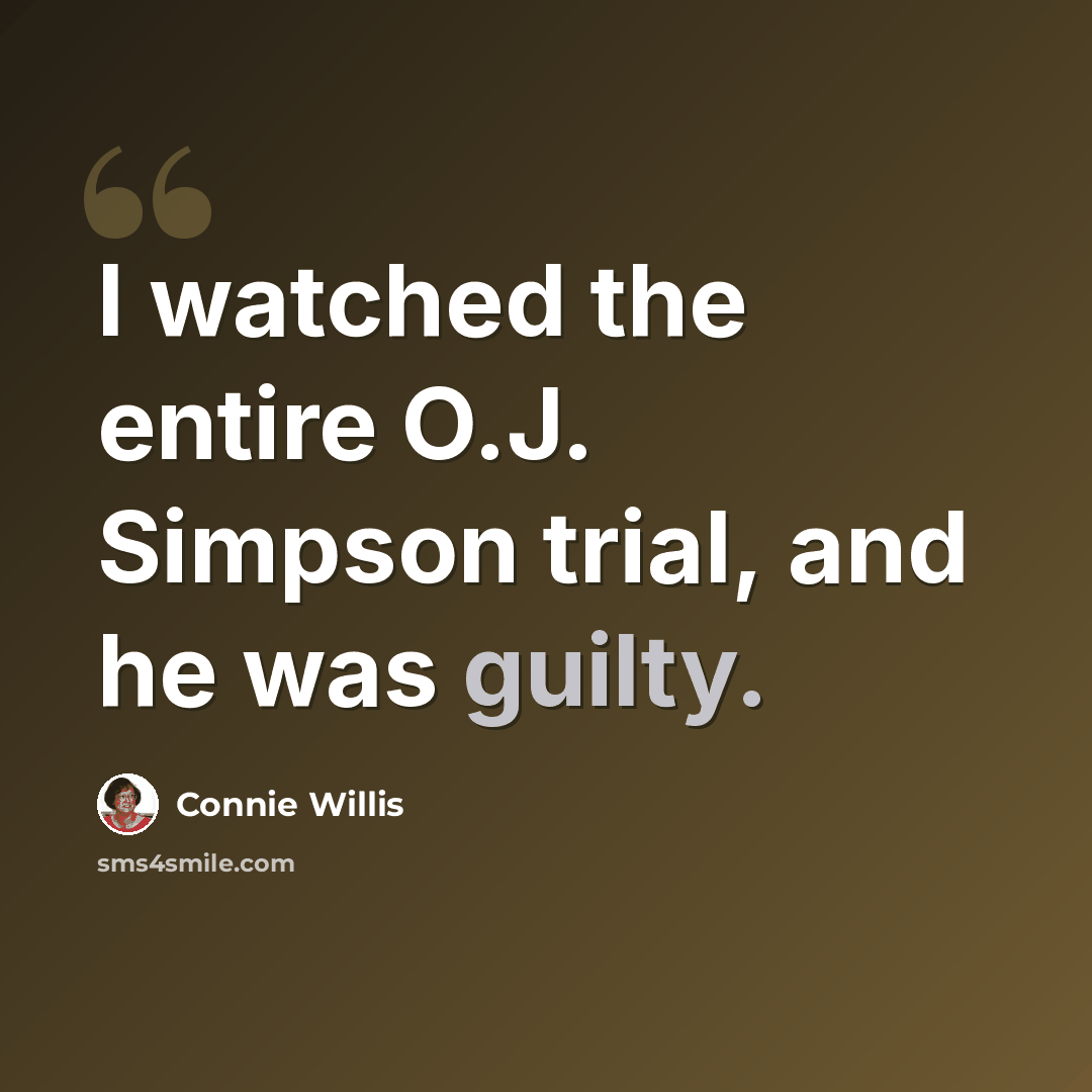 “I watched the entire O.J. Simpson trial, and he was guilty.” quote by Connie Willis