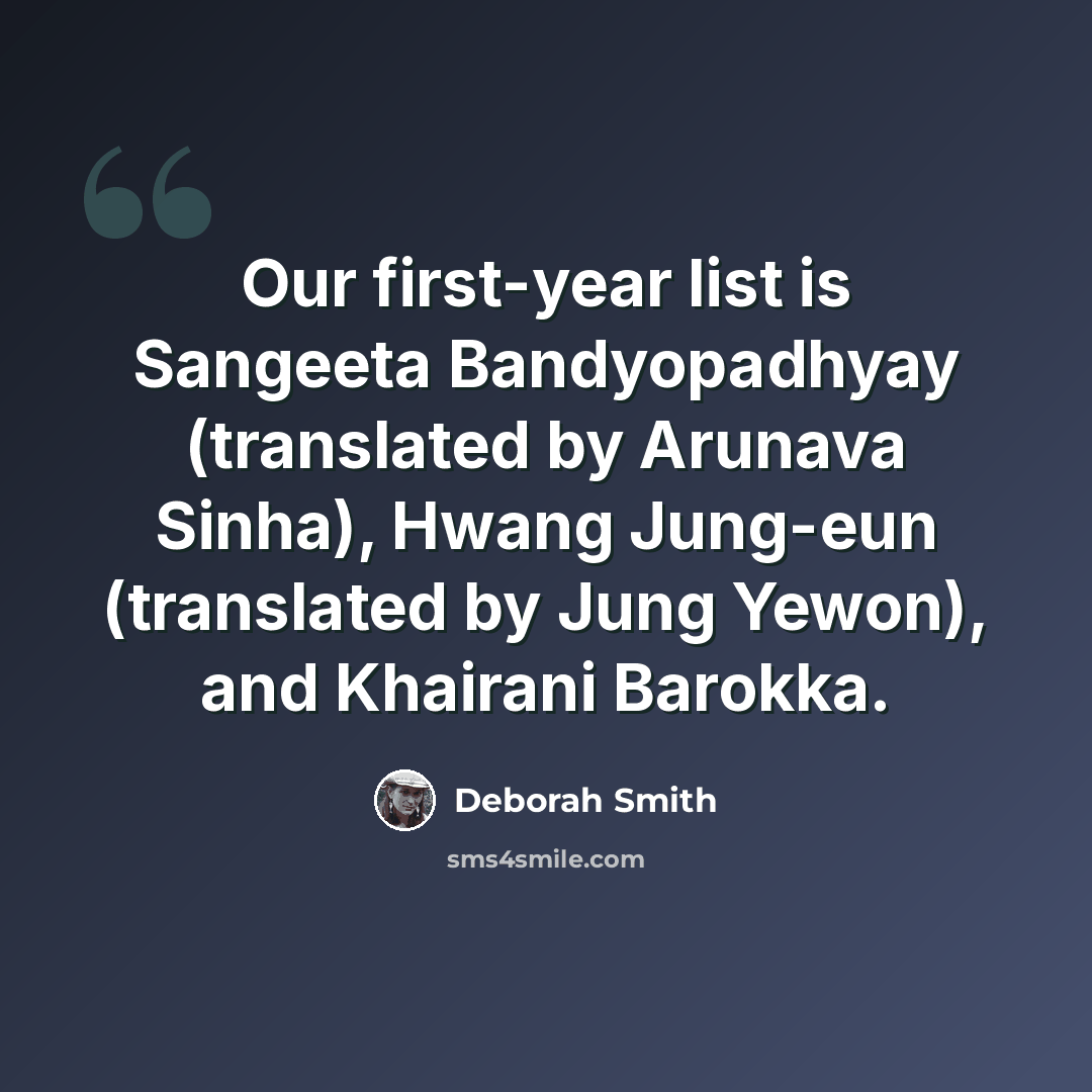 “Our first-year list is Sangeeta Bandyopadhyay (translated by Arunava Sinha), Hwang Jung-eun (translated by Jung Yewon), and Khairani Barokka.” quote by Deborah Smith