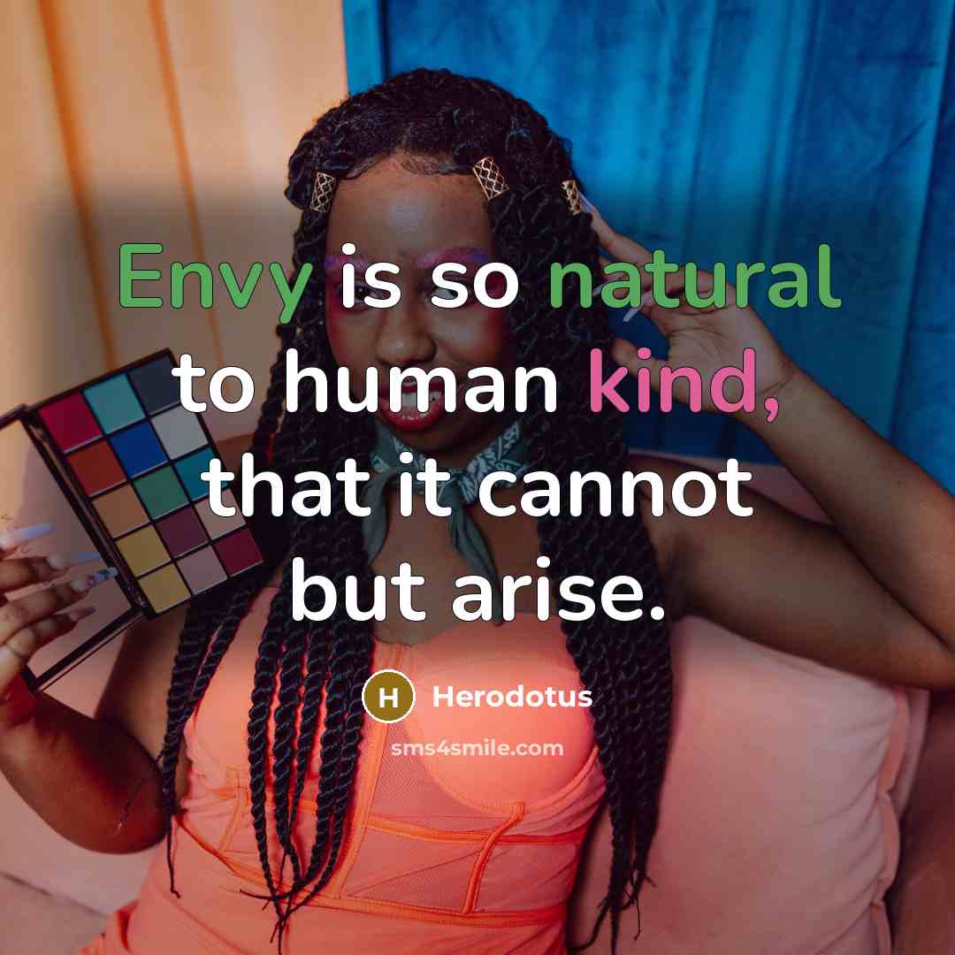 “Envy is so natural to human kind, that it cannot but arise.” quote by Herodotus