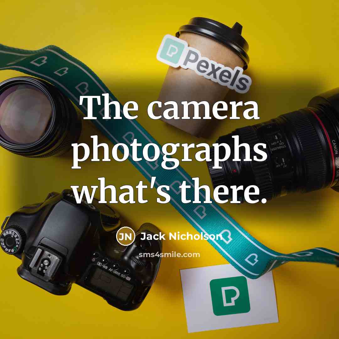 “The camera photographs what's there.” quote by Jack Nicholson