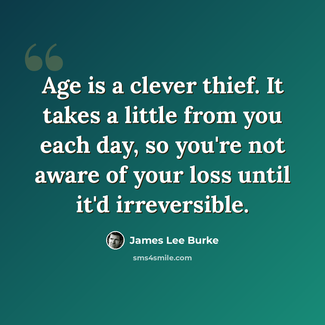 “Age is a clever thief. It takes a little from you each day, so you're not aware of your loss until it'd irreversible.” quote by James Lee Burke