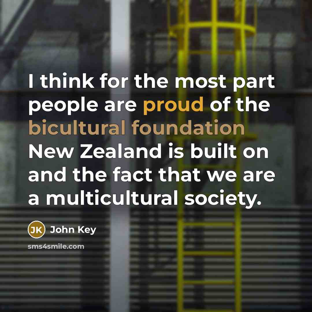 “I think for the most part people are proud of the bicultural foundation New Zealand is built on and the fact that we are a multicultural society.” quote by John Key
