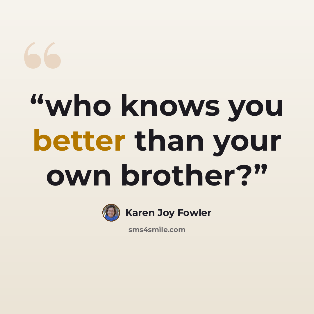 “who knows you better than your own brother?” quote by Karen Joy Fowler