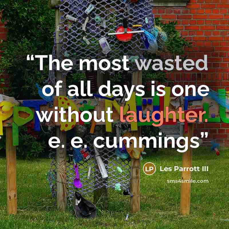 “The most wasted of all days is one without laughter. e. e. cummings” quote by Les Parrott III