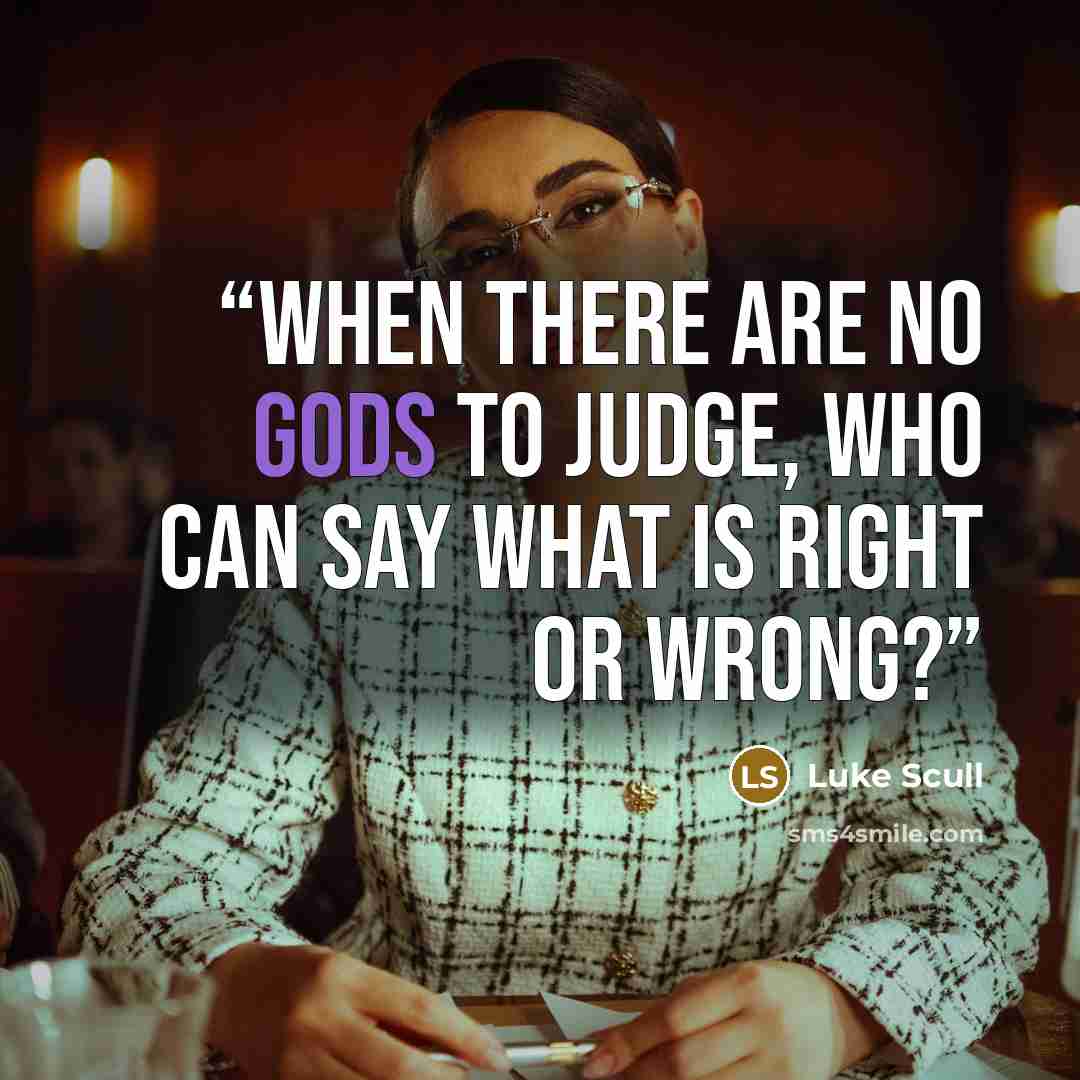 “When there are no gods to judge, who can say what is right or wrong?” quote by Luke Scull