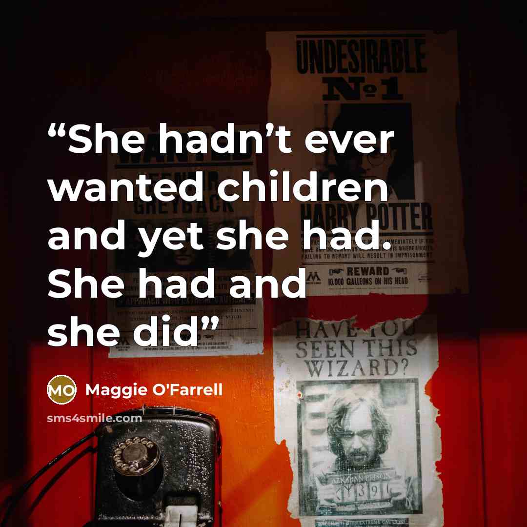 “She hadn’t ever wanted children and yet she had. She had and she did” quote by Maggie O'Farrell
