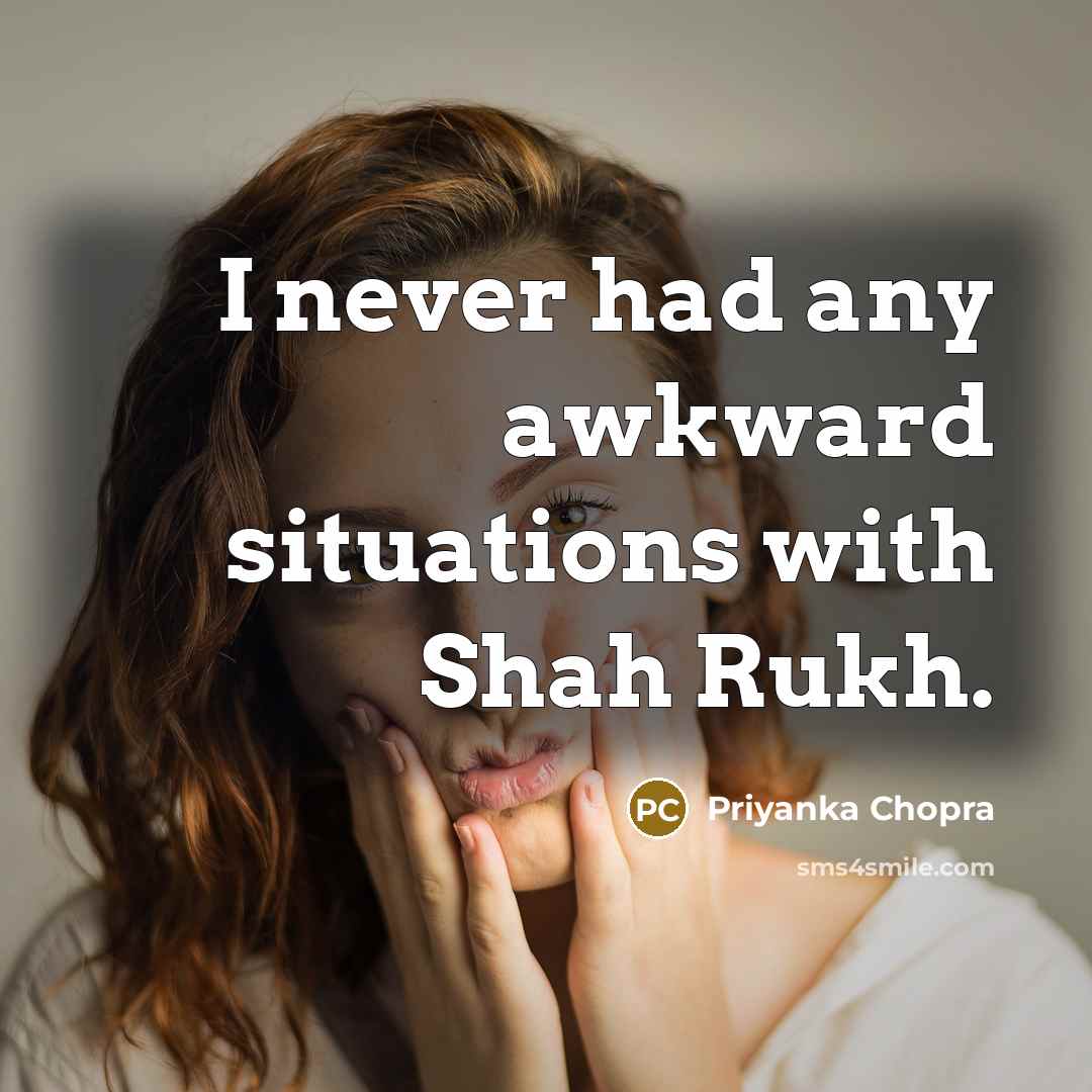 “I never had any awkward situations with Shah Rukh.” quote by Priyanka Chopra