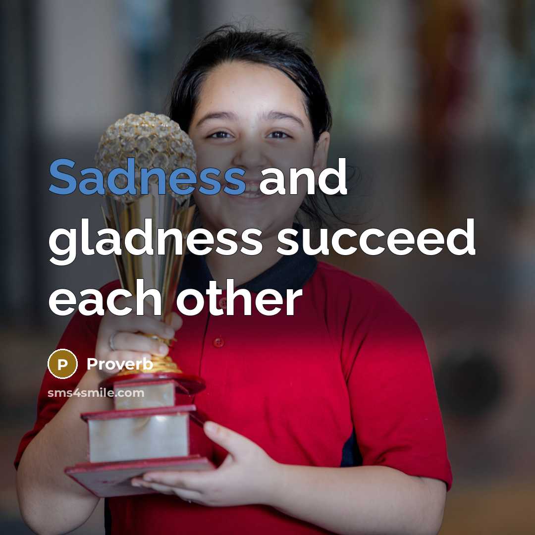 “Sadness and gladness succeed each other” quote by Proverb