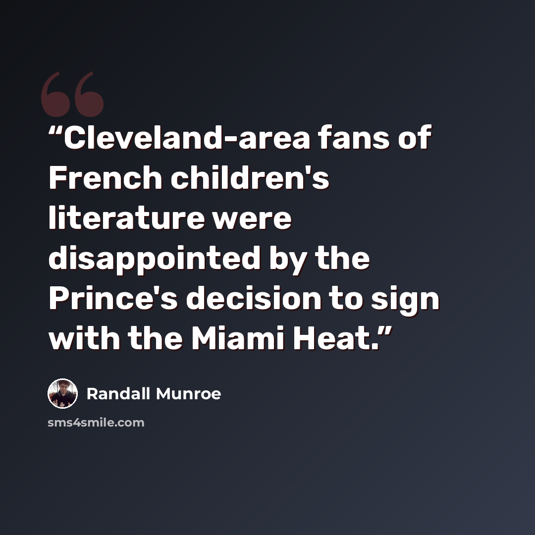 “Cleveland-area fans of French children's literature were disappointed by the Prince's decision to sign with the Miami Heat.” quote by Randall Munroe