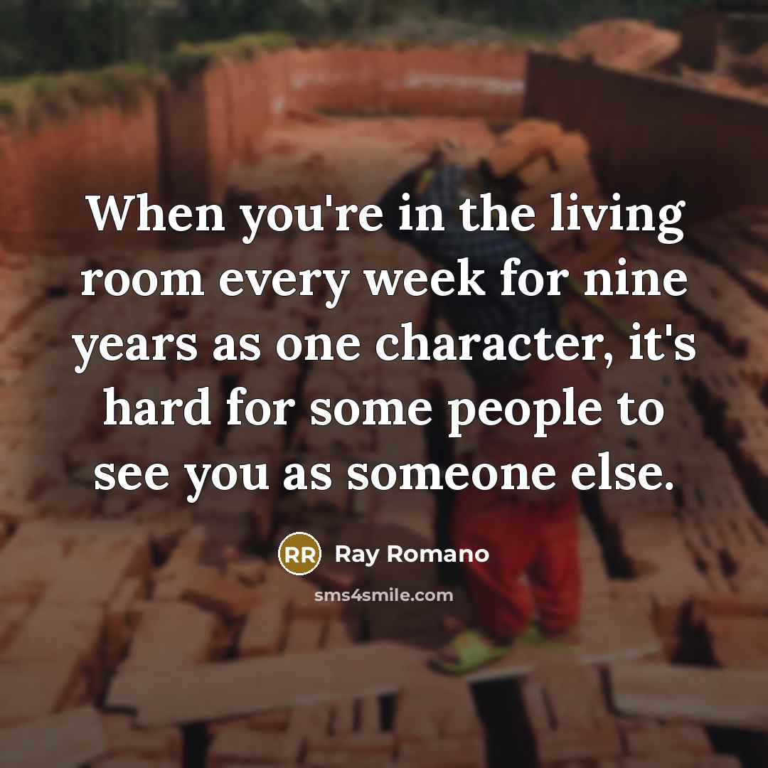 “When you're in the living room every week for nine years as one character, it's hard for some people to see you as someone else.” quote by Ray Romano