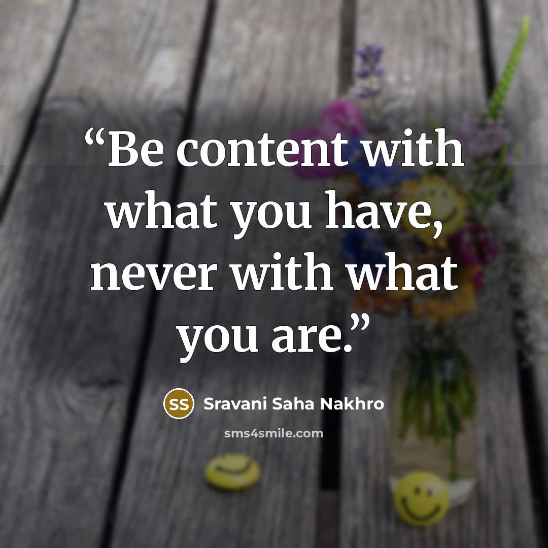 “Be content with what you have, never with what you are.” quote by Sravani Saha Nakhro
