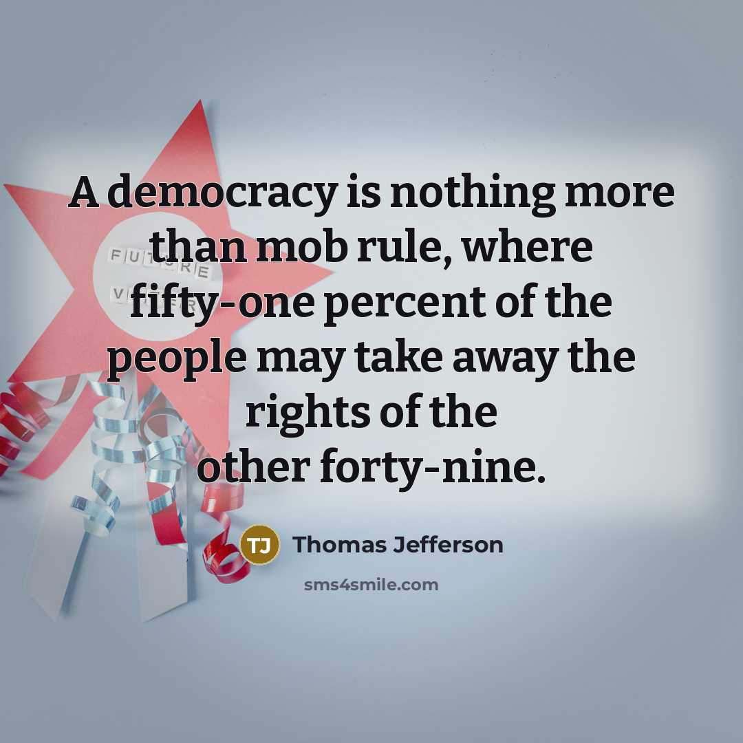 “A democracy is nothing more than mob rule, where fifty-one percent of the people may take away the rights of the other forty-nine.” quote by Thomas Jefferson