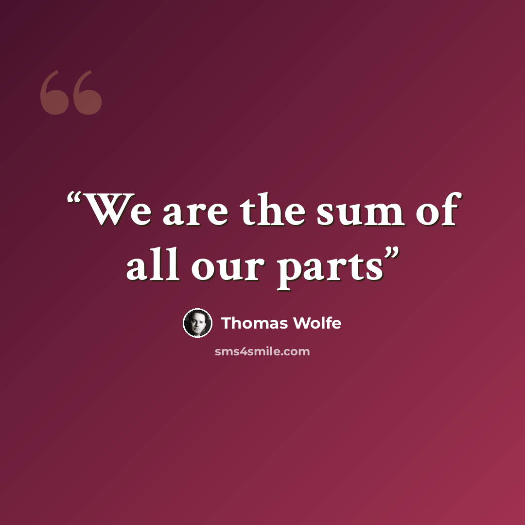 “We are the sum of all our parts” quote by Thomas Wolfe