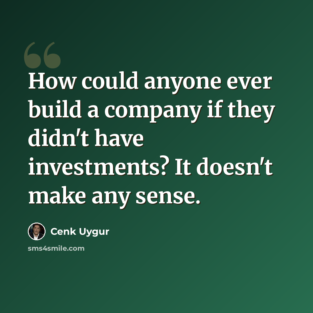 “How could anyone ever build a company if they didn't have investments? It doesn't make any sense.” quote by Cenk Uygur