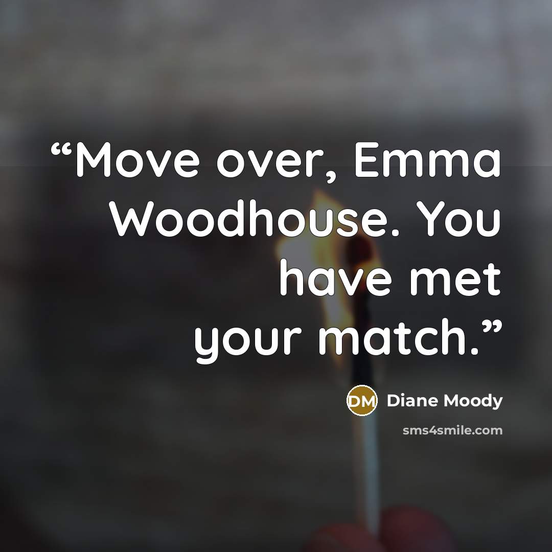 “Move over, Emma Woodhouse. You have met your match.” quote by Diane Moody