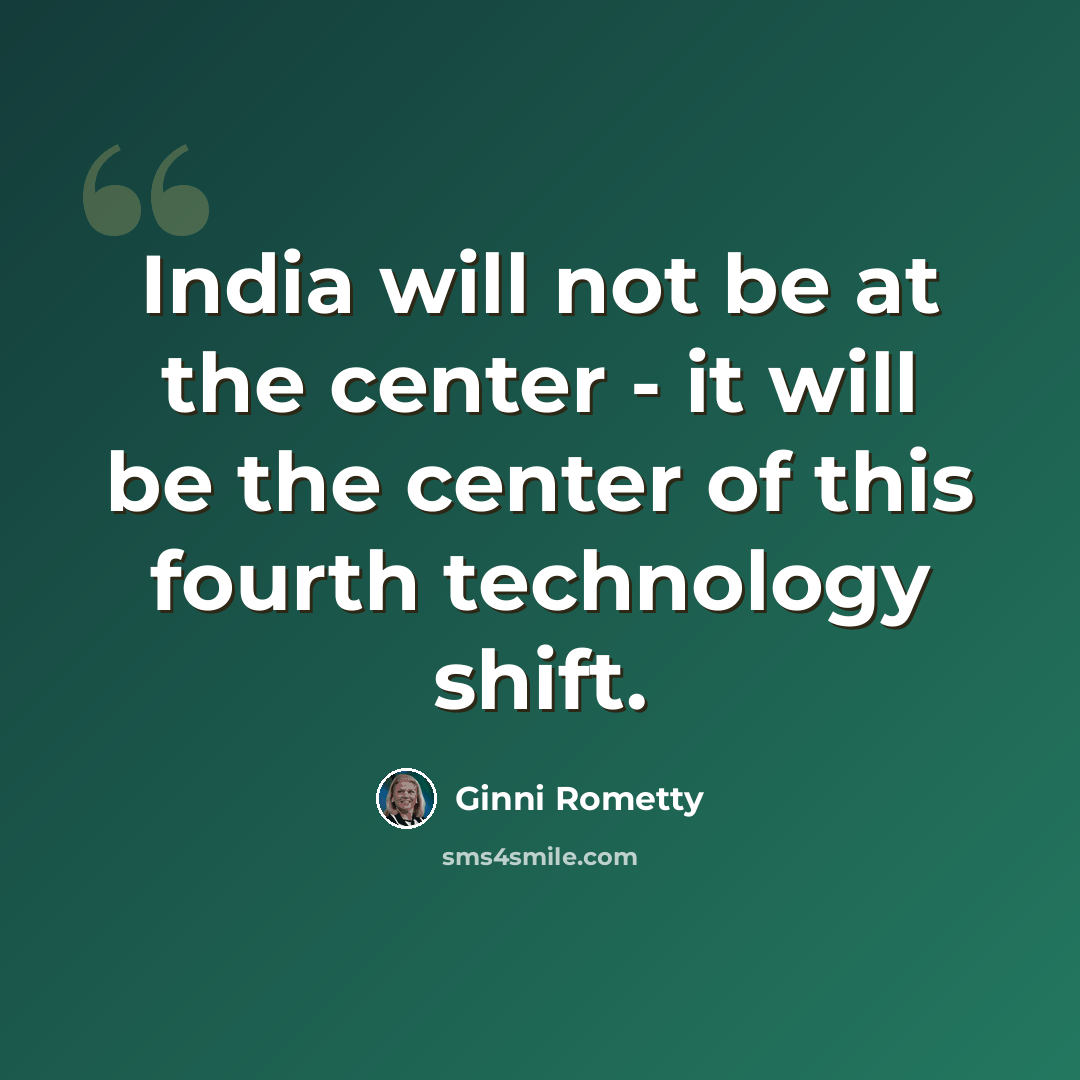 “India will not be at the center - it will be the center of this fourth technology shift.” quote by Ginni Rometty