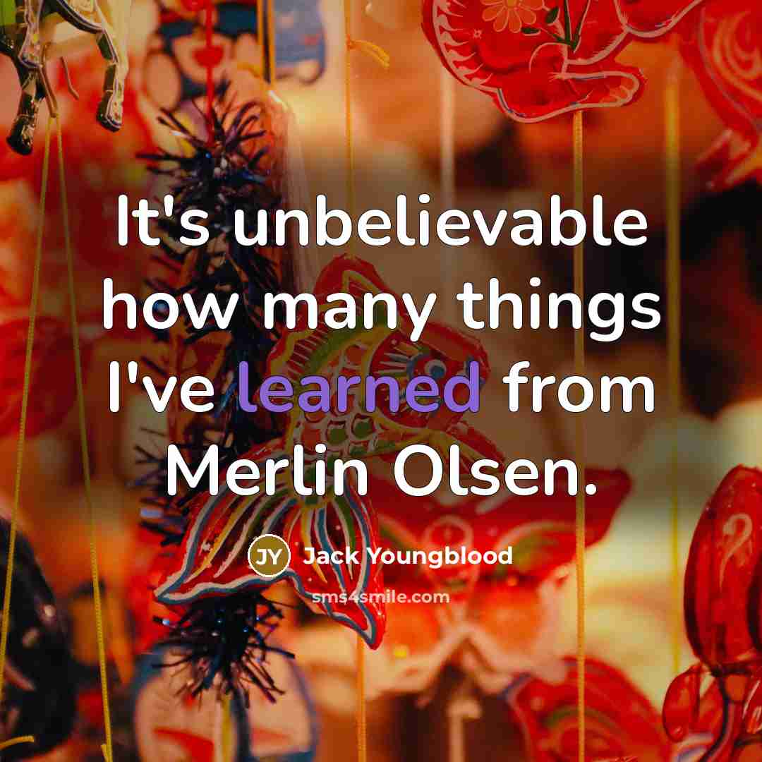 “It's unbelievable how many things I've learned from Merlin Olsen.” quote by Jack Youngblood