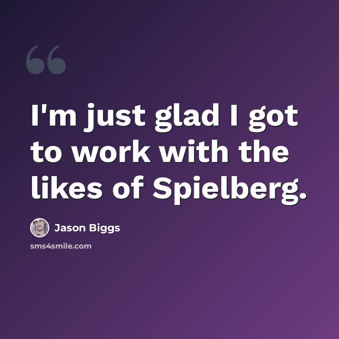 “I'm just glad I got to work with the likes of Spielberg.” quote by Jason Biggs