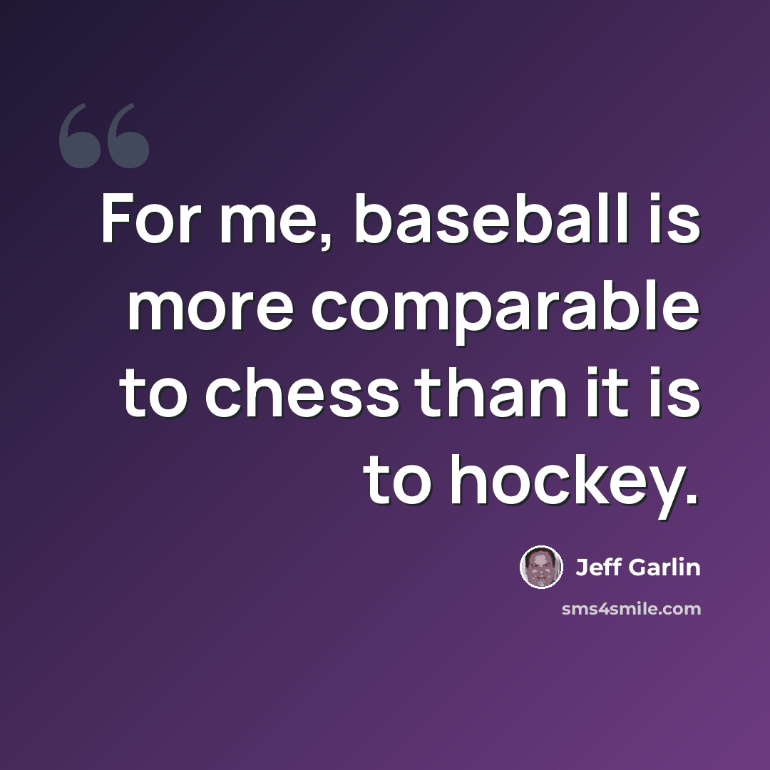 “For me, baseball is more comparable to chess than it is to hockey.” quote by Jeff Garlin