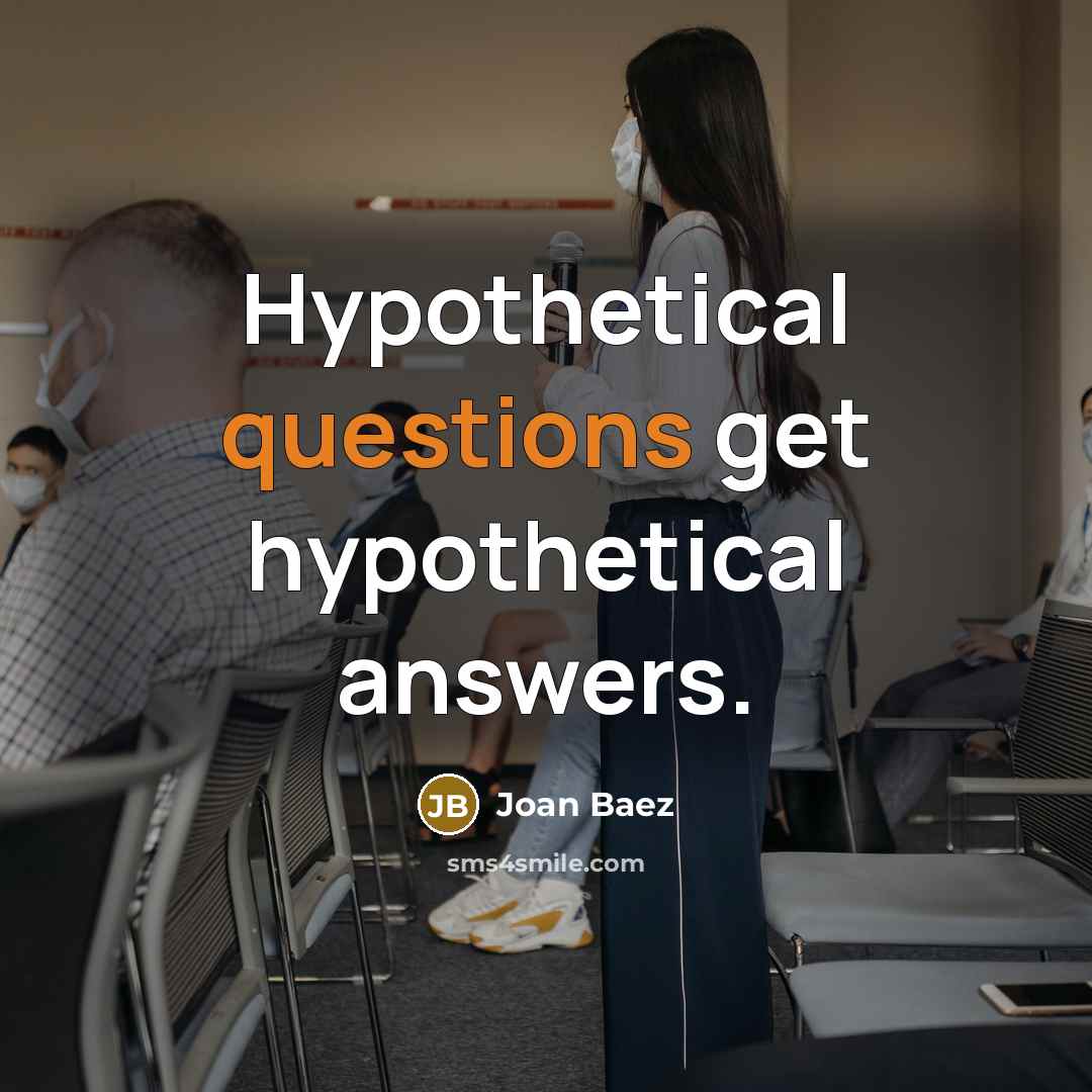 “Hypothetical questions get hypothetical answers.” quote by Joan Baez