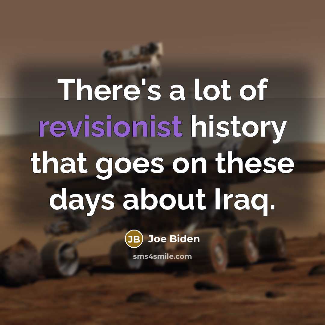 “There's a lot of revisionist history that goes on these days about Iraq.” quote by Joe Biden