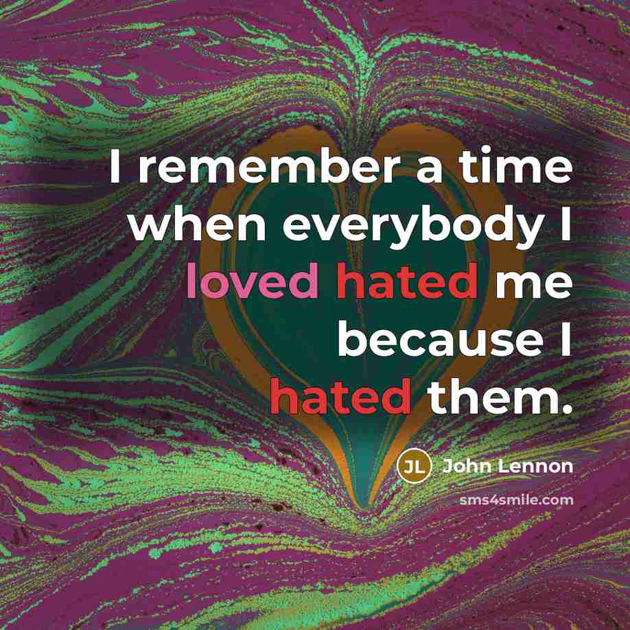 “I remember a time when everybody I loved hated me because I hated them.” quote by John Lennon