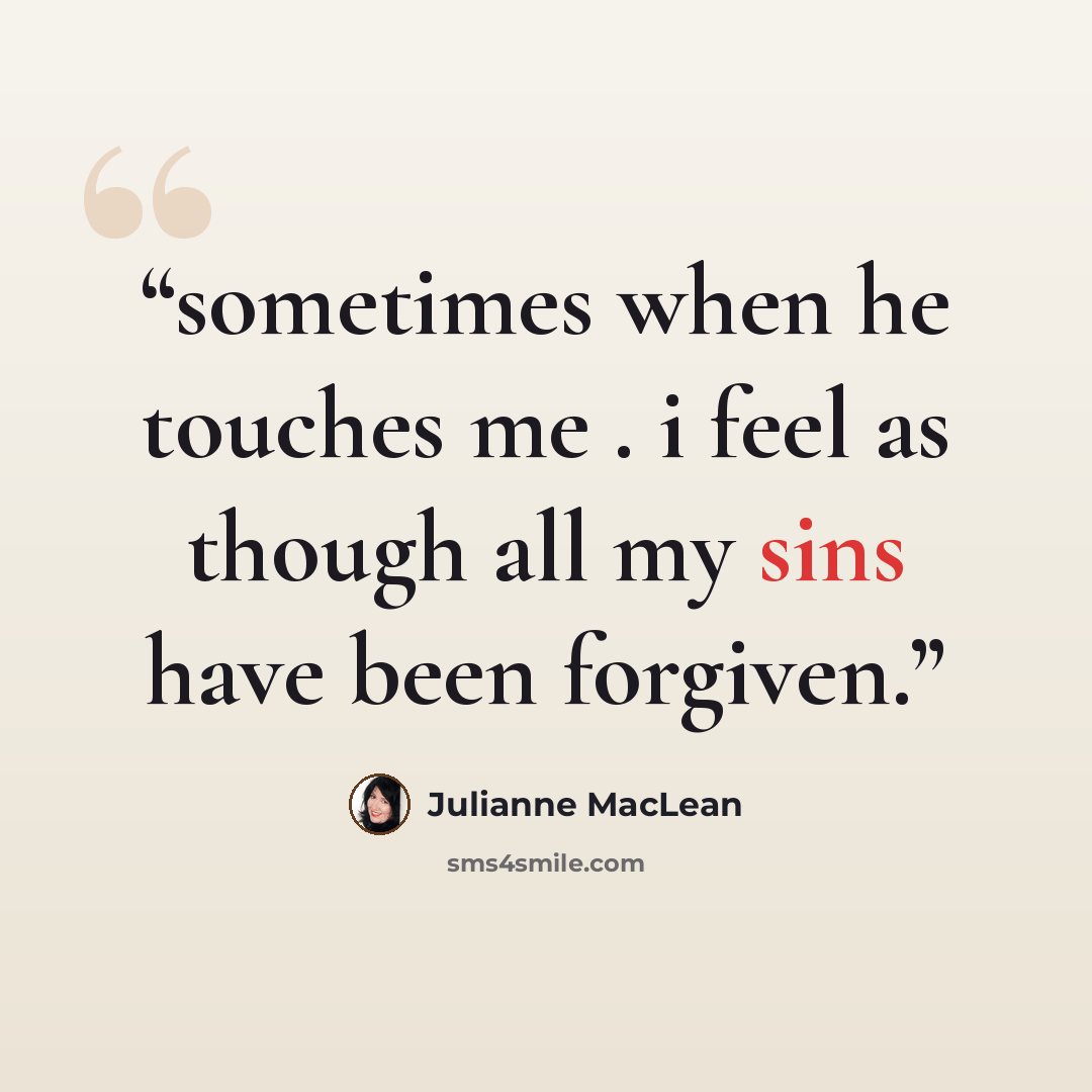 “sometimes when he touches me . i feel as though all my sins have been forgiven.” quote by Julianne MacLean
