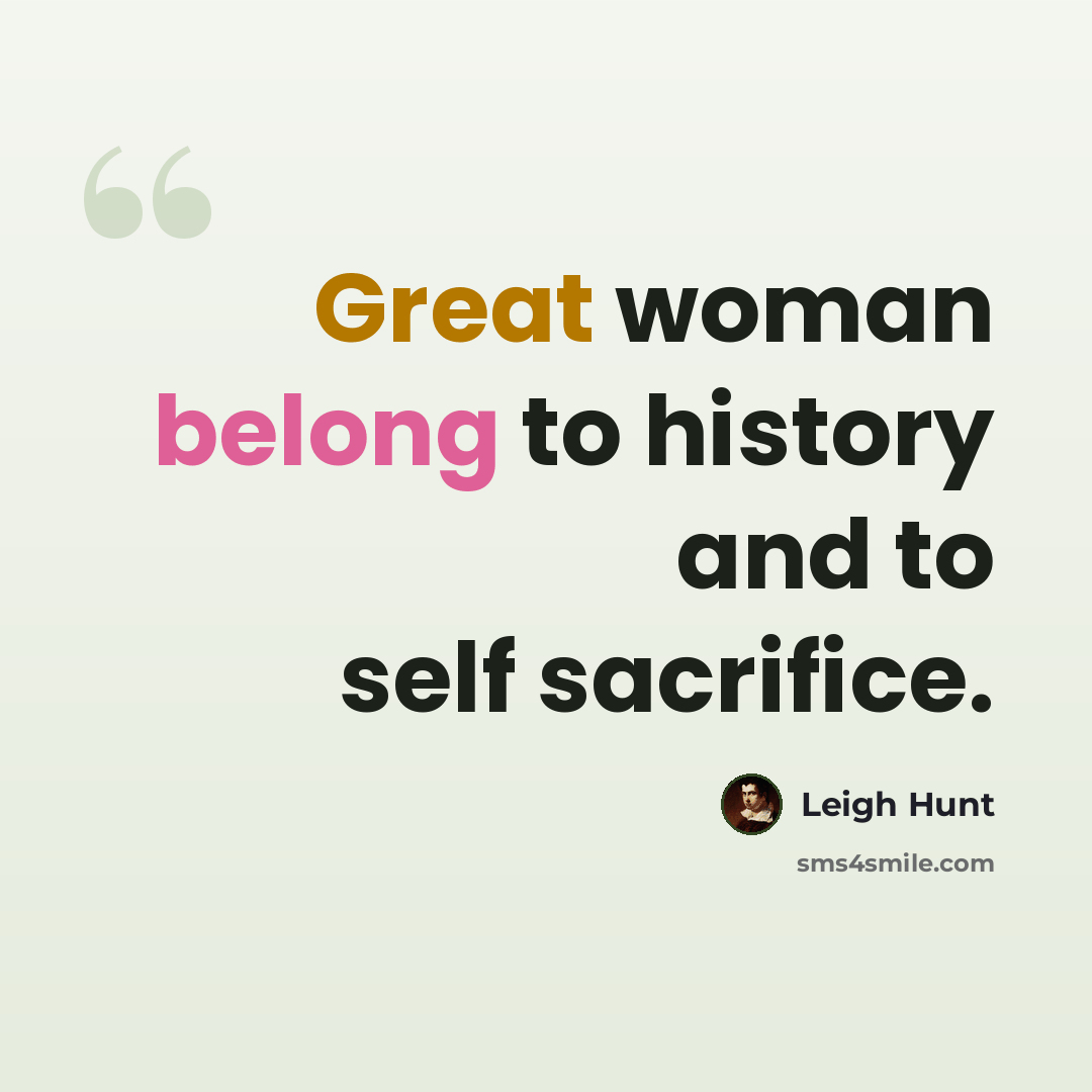 “Great woman belong to history and to self sacrifice.” quote by Leigh Hunt
