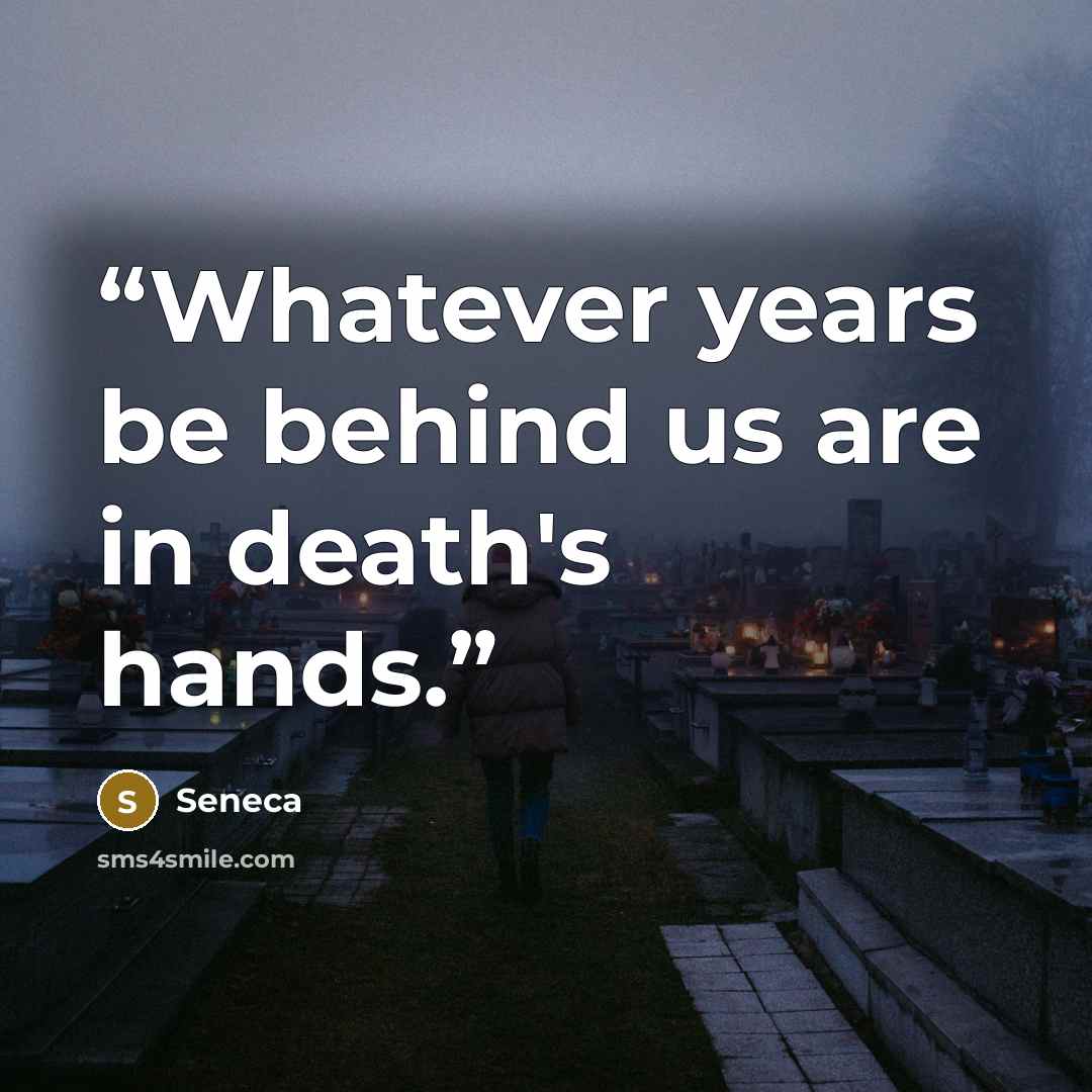 “Whatever years be behind us are in death's hands.” quote by Seneca