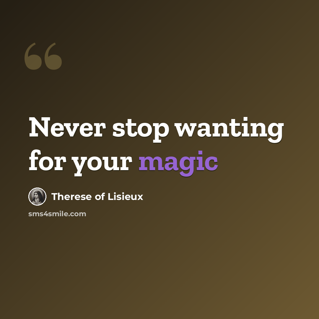 “Never stop wanting for your magic” quote by Therese of Lisieux
