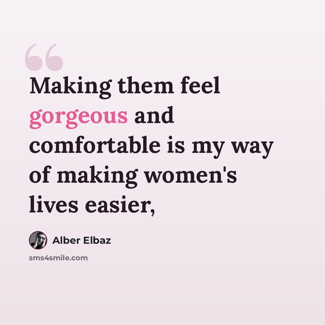 “Making them feel gorgeous and comfortable is my way of making women's lives easier,” quote by Alber Elbaz