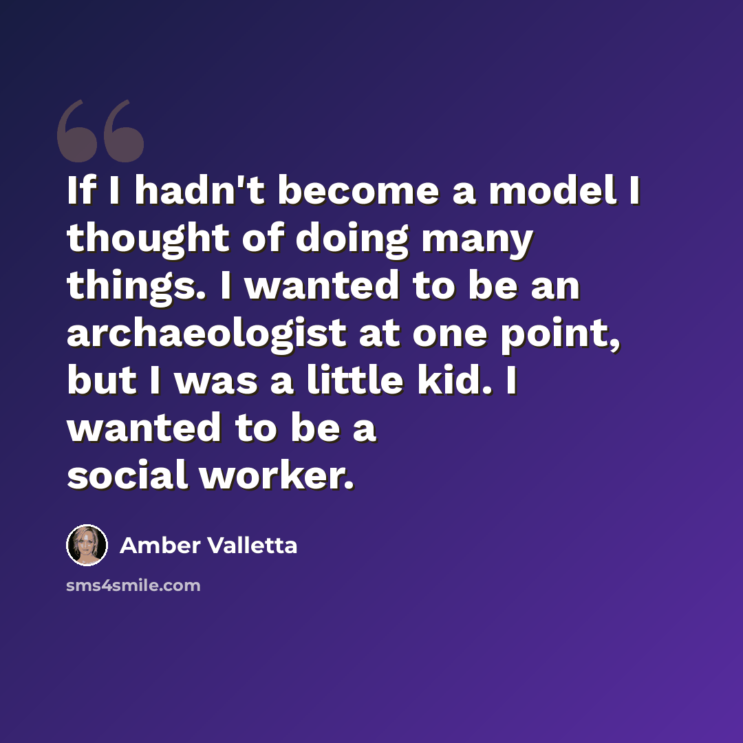 “If I hadn't become a model I thought of doing many things. I wanted to be an archaeologist at one point, but I was a little kid. I wanted to be a social worker.” quote by Amber Valletta