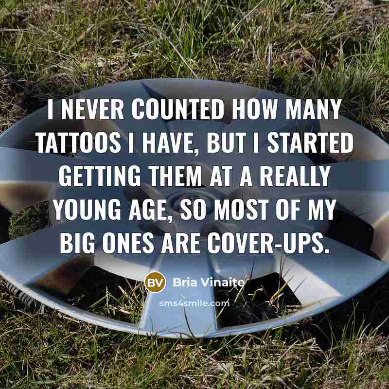 “I never counted how many tattoos I have, but I started getting them at a really young age, so most of my big ones are cover-ups.” quote by Bria Vinaite