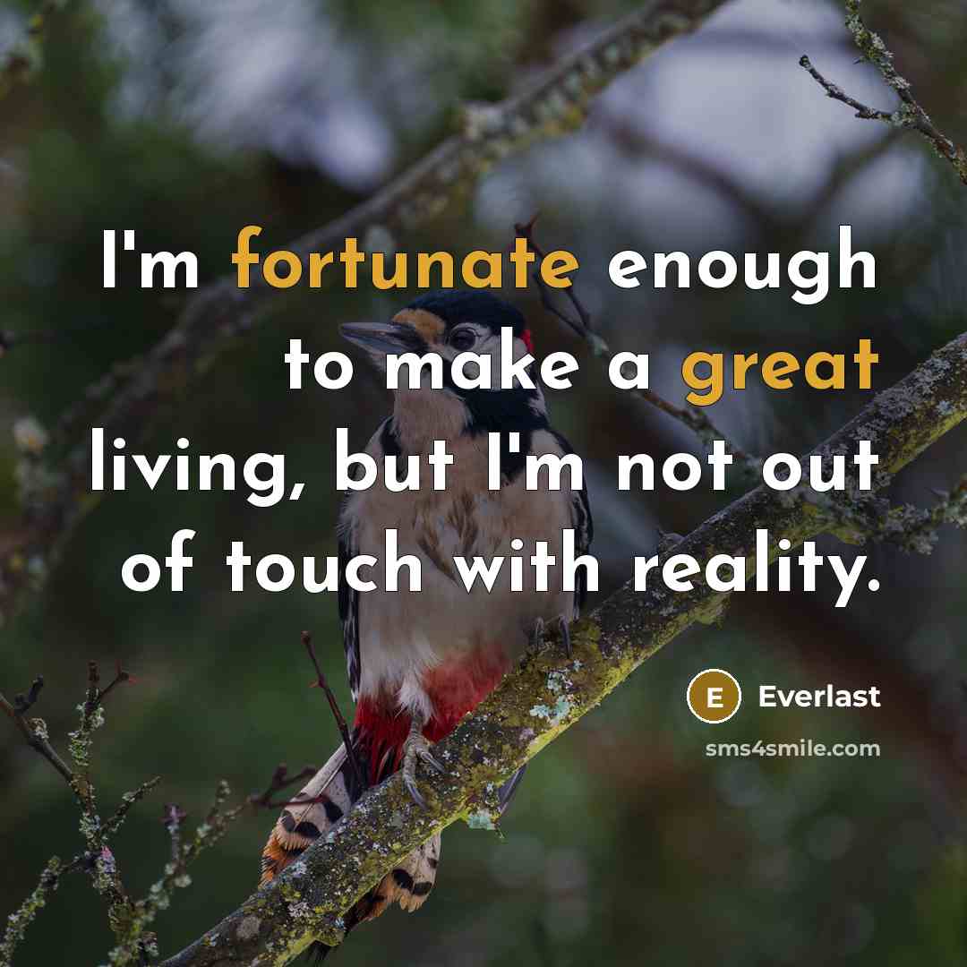 “I'm fortunate enough to make a great living, but I'm not out of touch with reality.” quote by Everlast