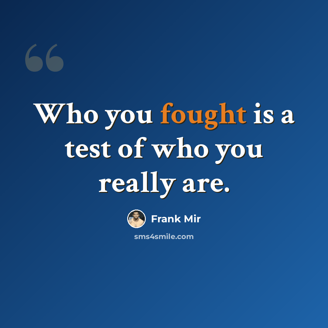 “Who you fought is a test of who you really are.” quote by Frank Mir